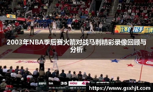 2003年NBA季后赛火箭对战马刺精彩录像回顾与分析